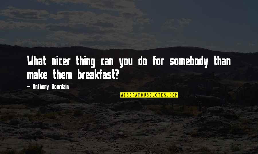 Deychem Quotes By Anthony Bourdain: What nicer thing can you do for somebody