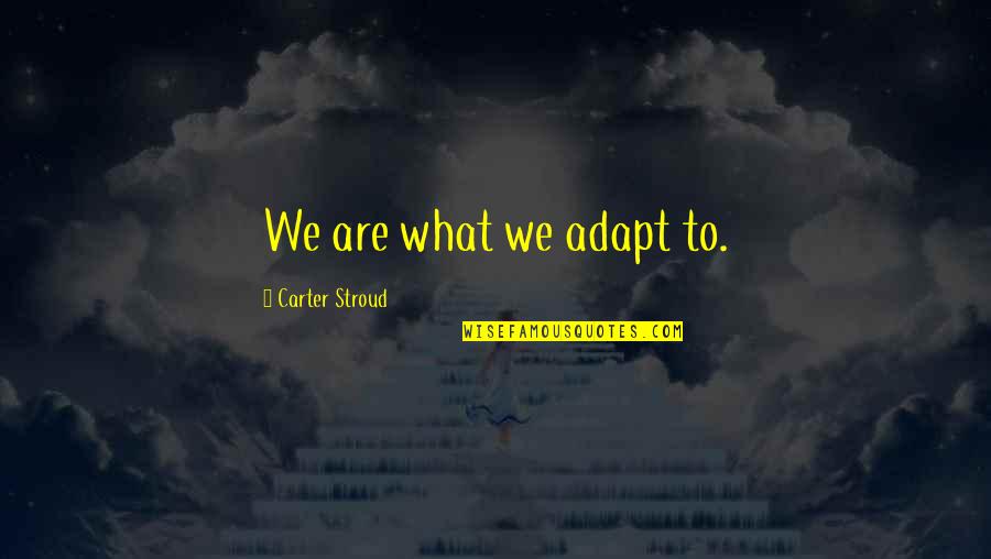 Deyecciones Que Quotes By Carter Stroud: We are what we adapt to.
