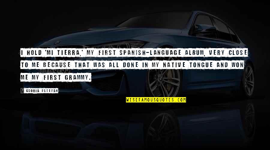Deyecciones Que Quotes By Gloria Estefan: I hold 'Mi Tierra,' my first Spanish-language album,