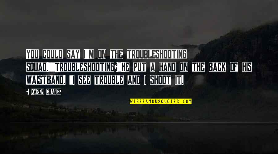 Deyensa Quotes By Karen Chance: You could say I'm on the troubleshooting squad.""Troubleshooting?"He