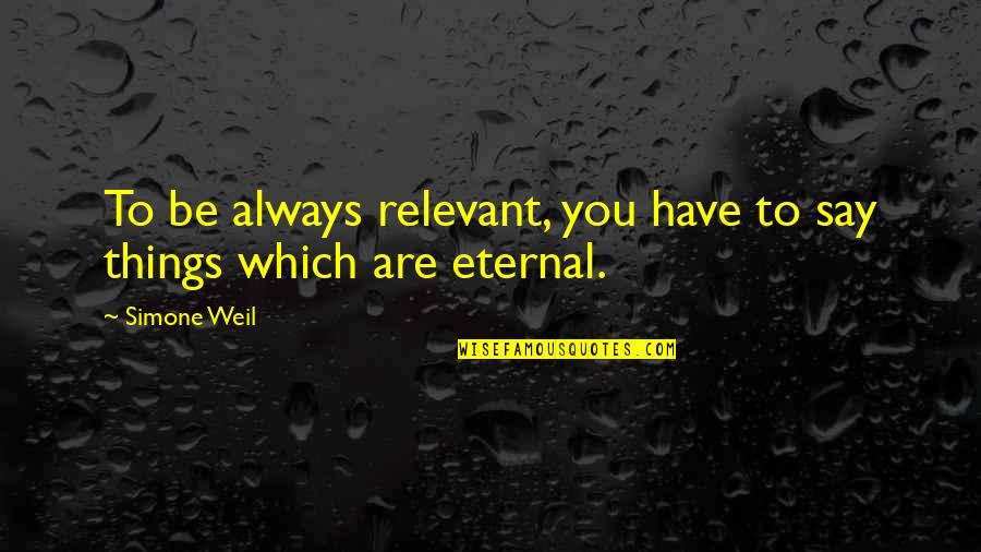 Deyensa Quotes By Simone Weil: To be always relevant, you have to say