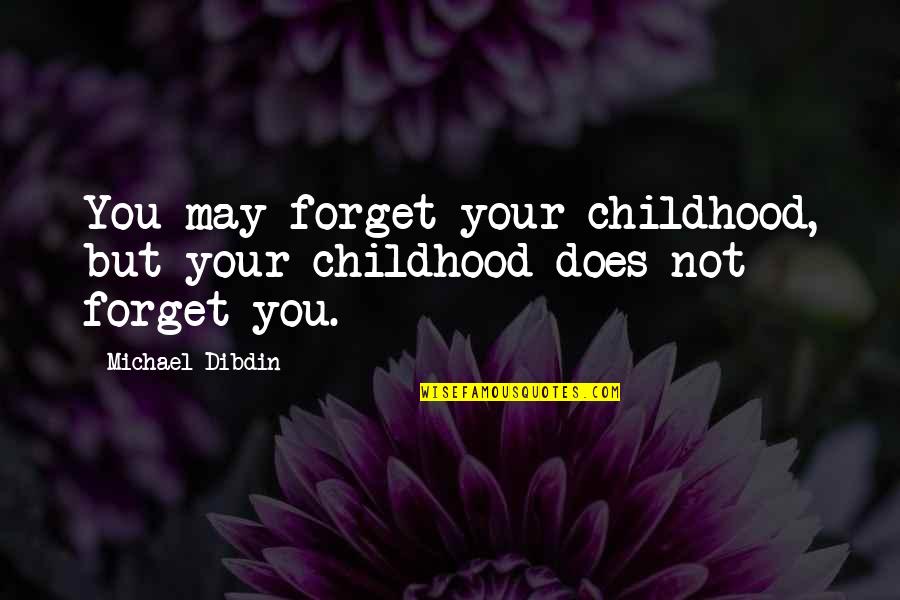 Deyer Junction Quotes By Michael Dibdin: You may forget your childhood, but your childhood