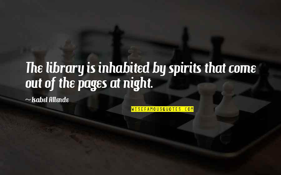 Deyerle Roanoke Quotes By Isabel Allende: The library is inhabited by spirits that come