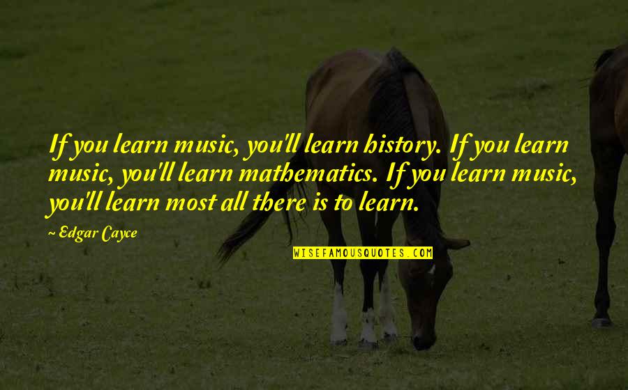 Deyerlimsen Quotes By Edgar Cayce: If you learn music, you'll learn history. If Deyerlimsen Quotes By Edgar Cayce: If you learn music, you'll learn history. If