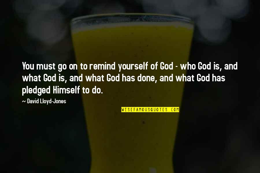 Deyermond Field Quotes By David Lloyd-Jones: You must go on to remind yourself of Deyermond Field Quotes By David Lloyd-Jones: You must go on to remind yourself of