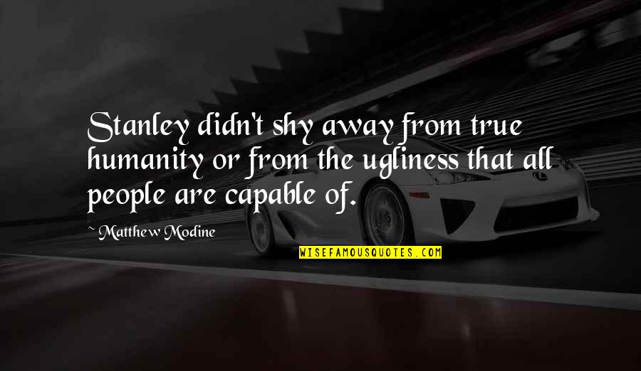 Deyimin Quotes By Matthew Modine: Stanley didn't shy away from true humanity or