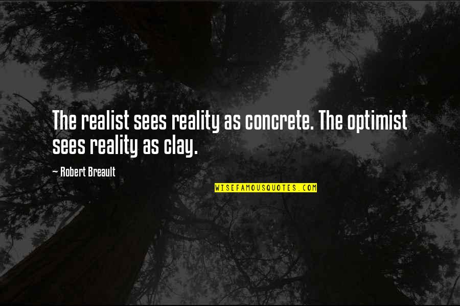 Deyirmenci Quotes By Robert Breault: The realist sees reality as concrete. The optimist