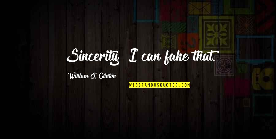 Deyirmenci Quotes By William J. Clinton: Sincerity? I can fake that. Deyirmenci Quotes By William J. Clinton: Sincerity? I can fake that.
