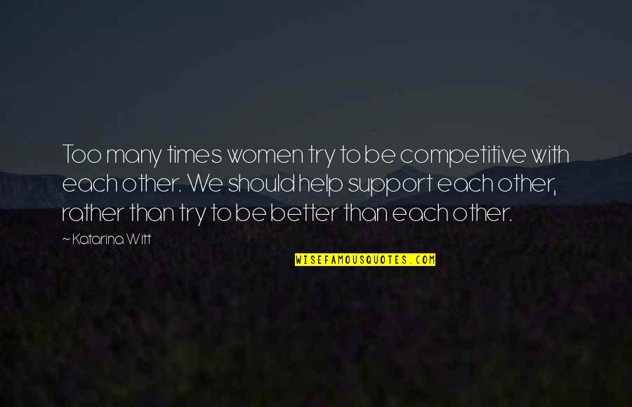 Deykha Quotes By Katarina Witt: Too many times women try to be competitive