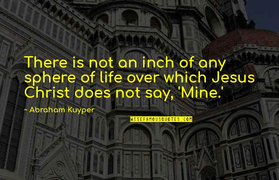 Deylen Quotes By Abraham Kuyper: There is not an inch of any sphere Deylen Quotes By Abraham Kuyper: There is not an inch of any sphere