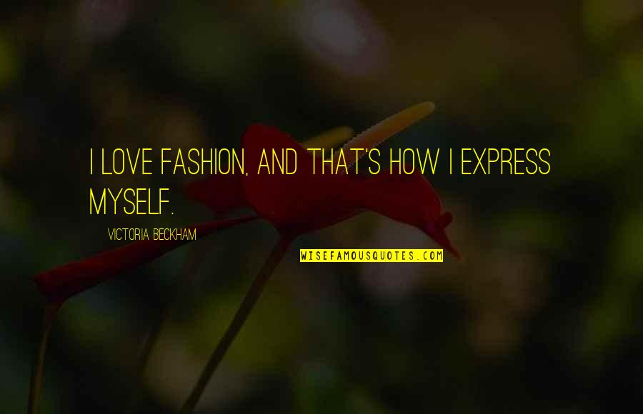 Deylen Quotes By Victoria Beckham: I love fashion, and that's how I express Deylen Quotes By Victoria Beckham: I love fashion, and that's how I express