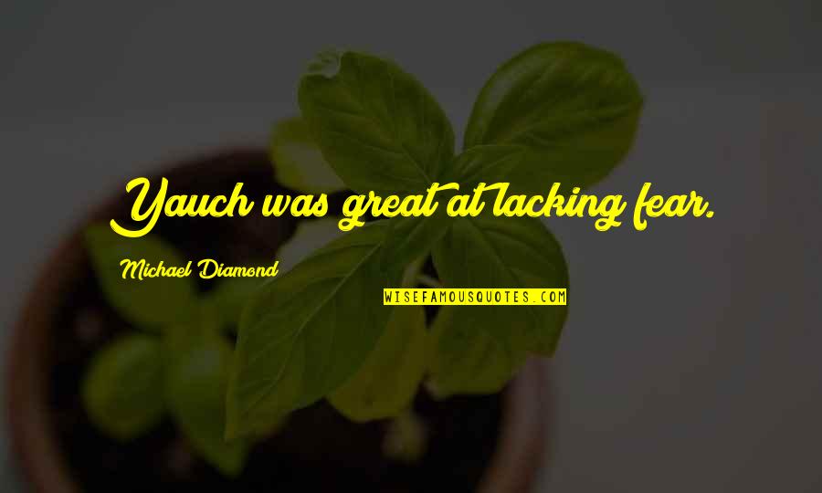 Deyling Alvarado Quotes By Michael Diamond: Yauch was great at lacking fear. Deyling Alvarado Quotes By Michael Diamond: Yauch was great at lacking fear.