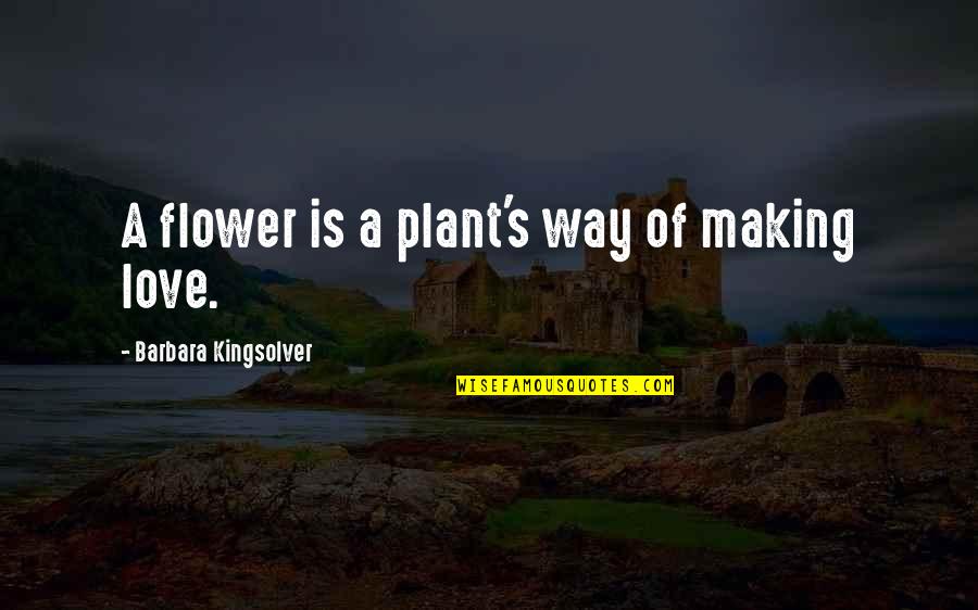 Deym Quotes By Barbara Kingsolver: A flower is a plant's way of making