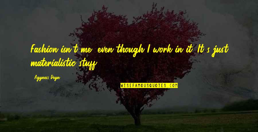 Deyn Agyness Quotes By Agyness Deyn: Fashion isn't me, even though I work in