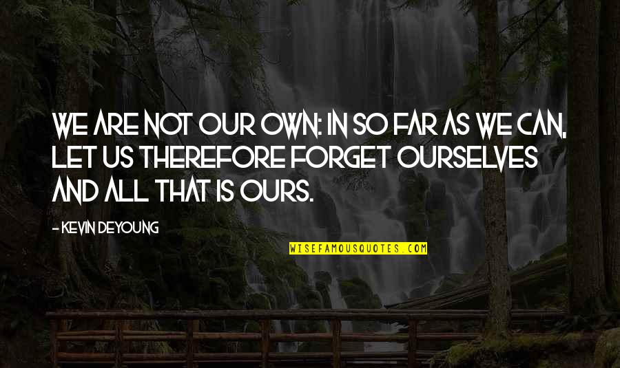 Deyoung Quotes By Kevin DeYoung: We are not our own: in so far Deyoung Quotes By Kevin DeYoung: We are not our own: in so far