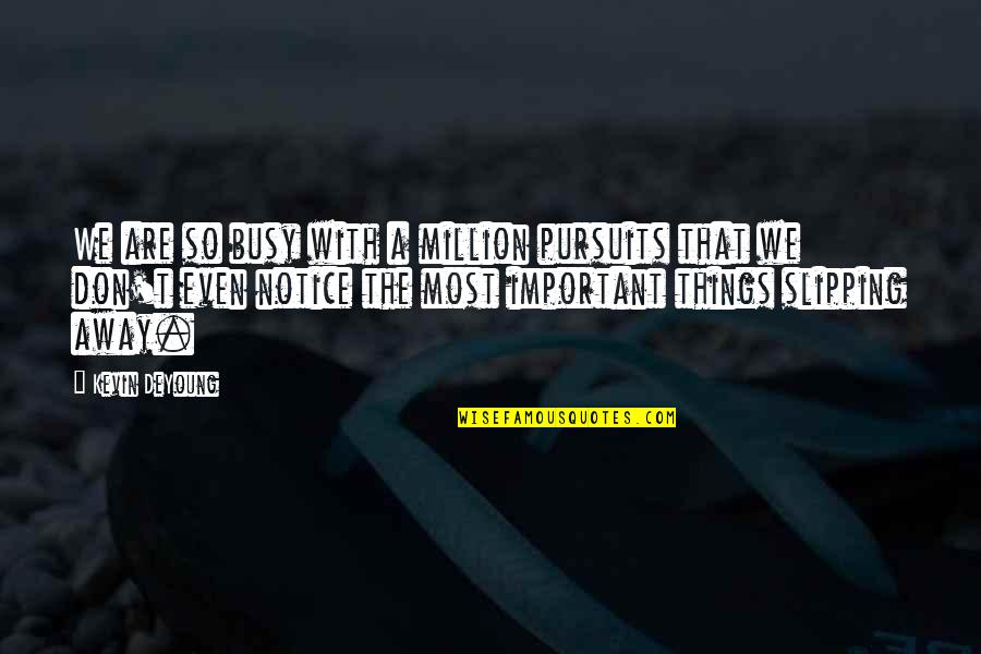 Deyoung Quotes By Kevin DeYoung: We are so busy with a million pursuits Deyoung Quotes By Kevin DeYoung: We are so busy with a million pursuits
