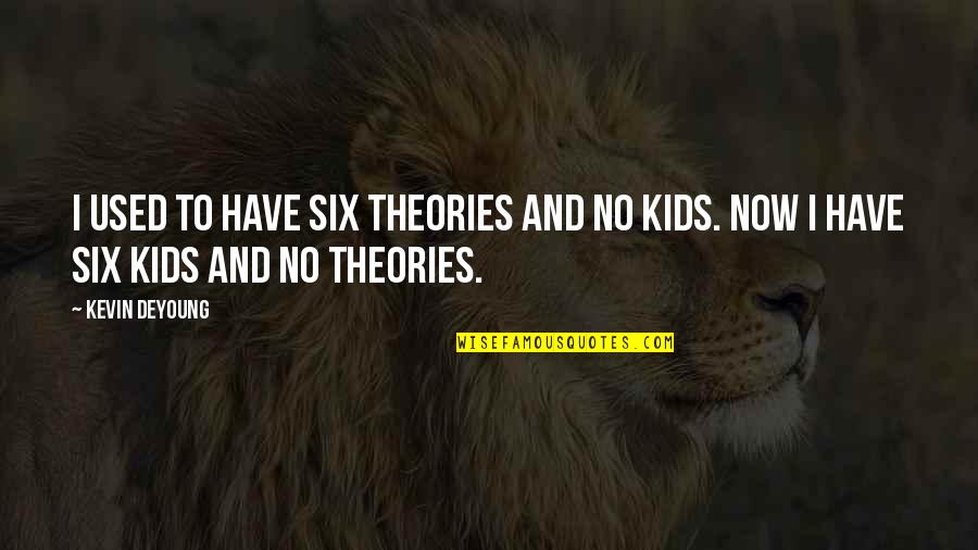 Deyoung Quotes By Kevin DeYoung: I used to have six theories and no