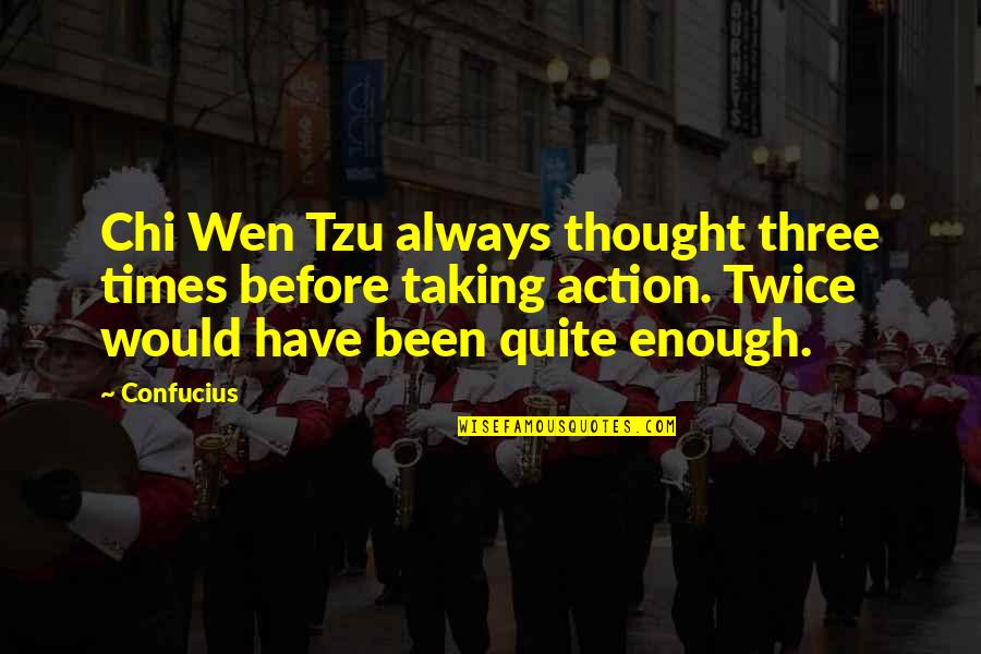 Dey's Quotes By Confucius: Chi Wen Tzu always thought three times before Dey's Quotes By Confucius: Chi Wen Tzu always thought three times before