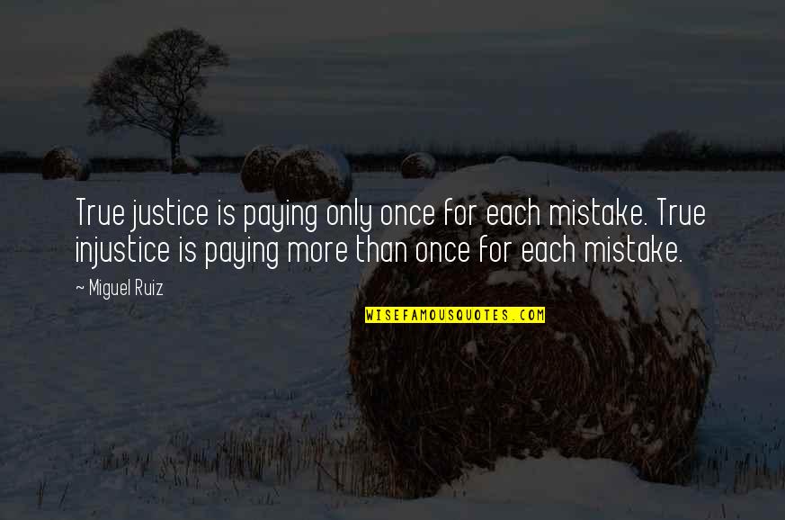 Dey's Quotes By Miguel Ruiz: True justice is paying only once for each