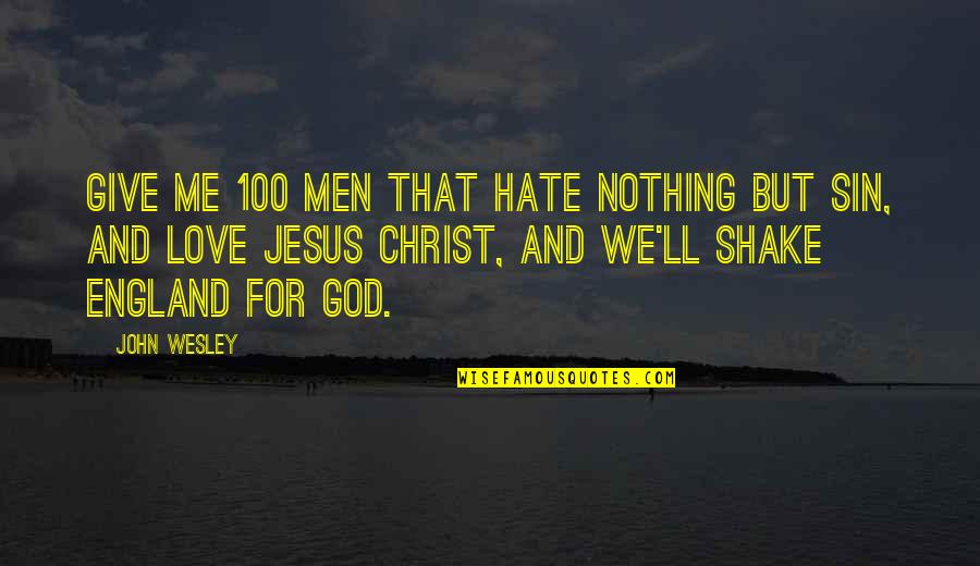 Deyselves Quotes By John Wesley: Give me 100 men that hate nothing but