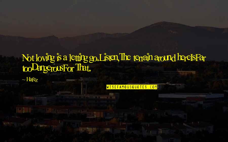 Deysi Araujo Quotes By Hafez: Not loving is a letting go.Listen,The terrain around