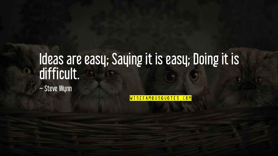 Deysi Araujo Quotes By Steve Wynn: Ideas are easy; Saying it is easy; Doing