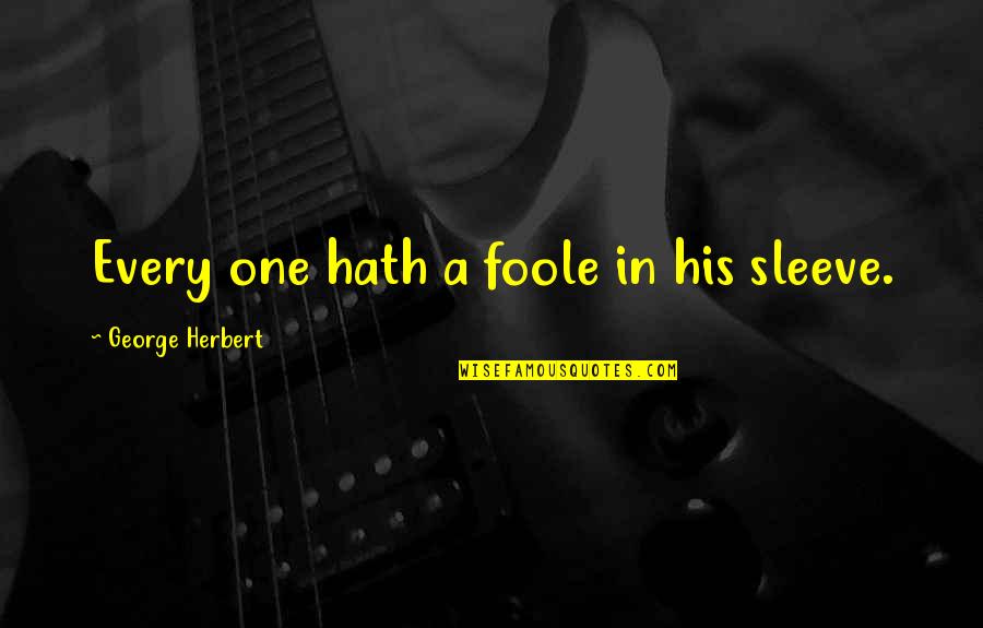 Deysy Hernandez Quotes By George Herbert: Every one hath a foole in his sleeve. Deysy Hernandez Quotes By George Herbert: Every one hath a foole in his sleeve.