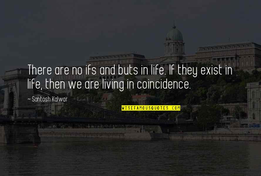Deysy Rios Quotes By Santosh Kalwar: There are no ifs and buts in life. Deysy Rios Quotes By Santosh Kalwar: There are no ifs and buts in life.