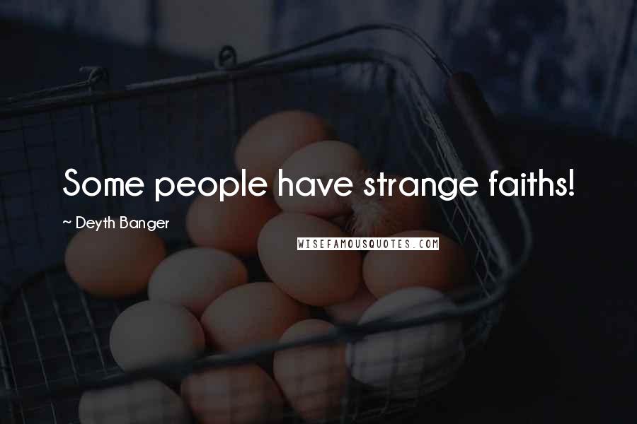 Deyth Banger quotes: Some people have strange faiths!