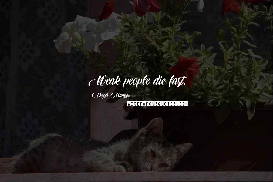 Deyth Banger quotes: Weak people die fast. Deyth Banger quotes: Weak people die fast.