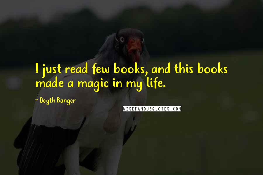 Deyth Banger quotes: I just read few books, and this books made a magic in my life.