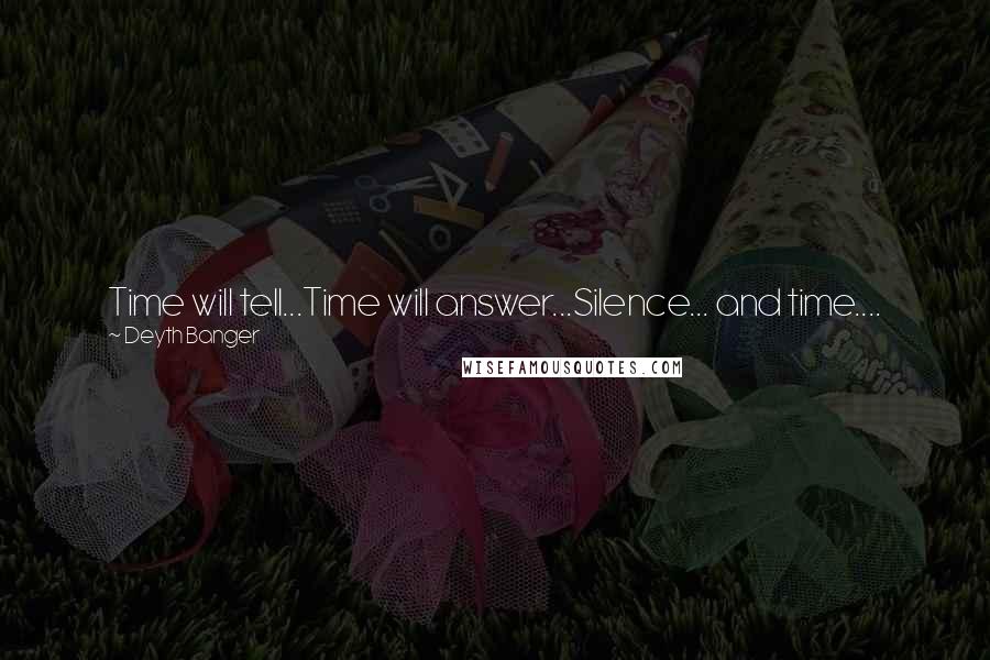 Deyth Banger quotes: Time will tell...Time will answer...Silence... and time.... Deyth Banger quotes: Time will tell...Time will answer...Silence... and time....