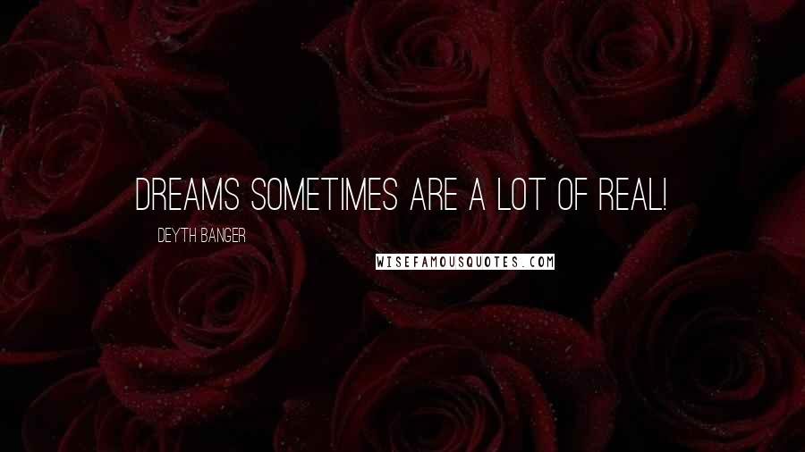 Deyth Banger quotes: Dreams sometimes are a lot of real! Deyth Banger quotes: Dreams sometimes are a lot of real!