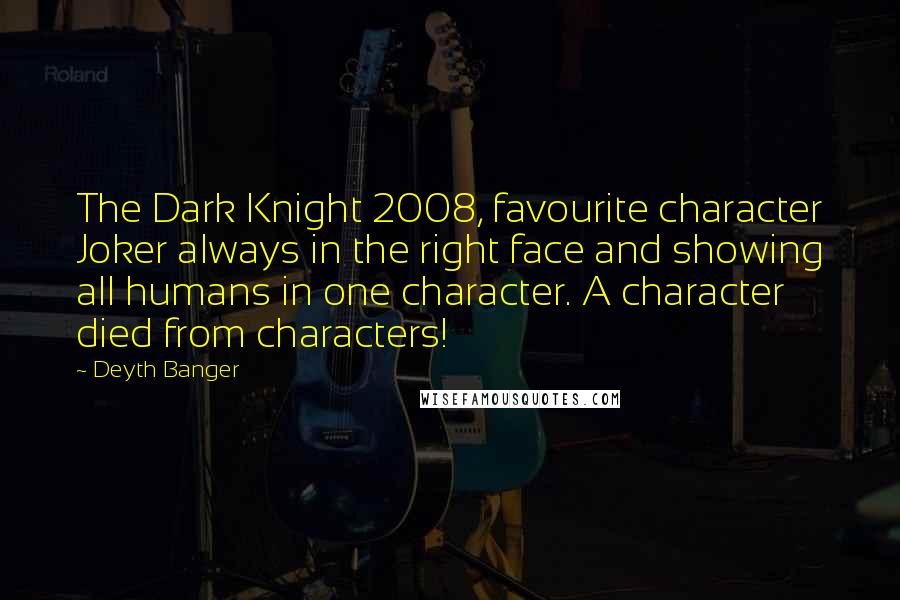 Deyth Banger quotes: The Dark Knight 2008, favourite character Joker always in the right face and showing all humans in one character. A character died from characters!