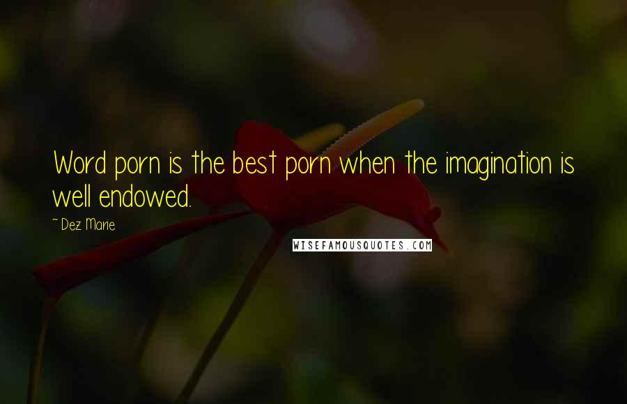 Dez Marie quotes: Word porn is the best porn when the imagination is well endowed.