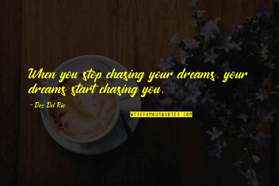 Dez Quotes By Dez Del Rio: When you stop chasing your dreams, your dreams