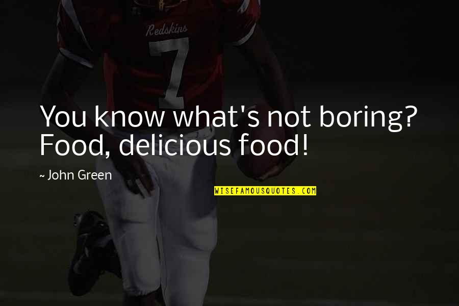 Dezanoplum Quotes By John Green: You know what's not boring? Food, delicious food!