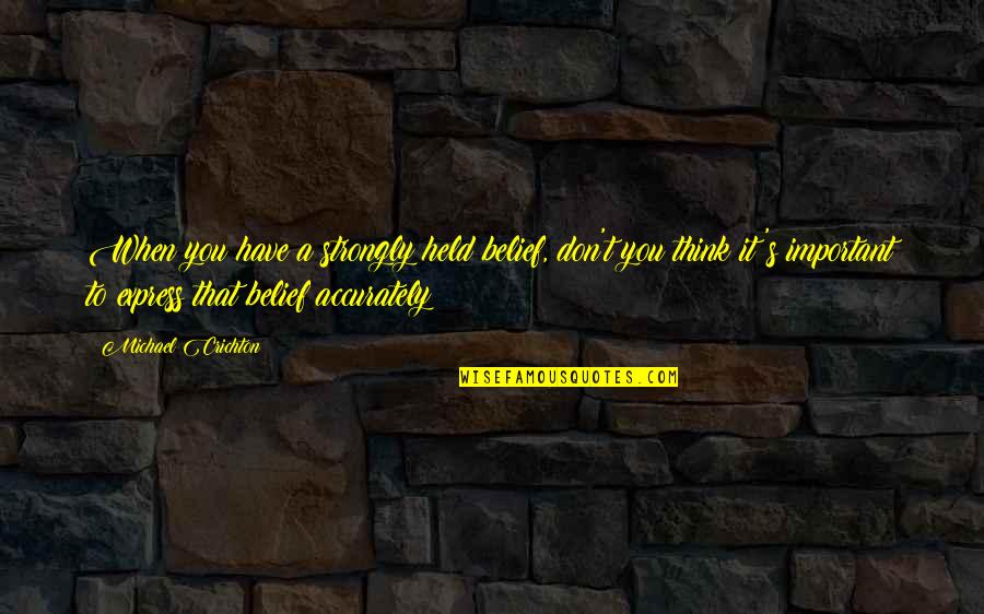 Dezaproba Quotes By Michael Crichton: When you have a strongly held belief, don't Dezaproba Quotes By Michael Crichton: When you have a strongly held belief, don't