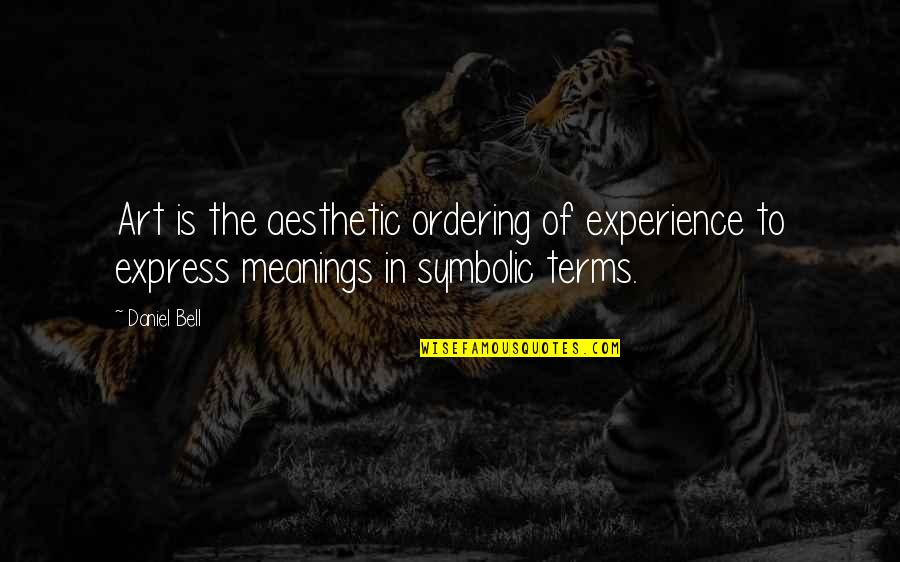 Dezastrul Ecologic De La Quotes By Daniel Bell: Art is the aesthetic ordering of experience to