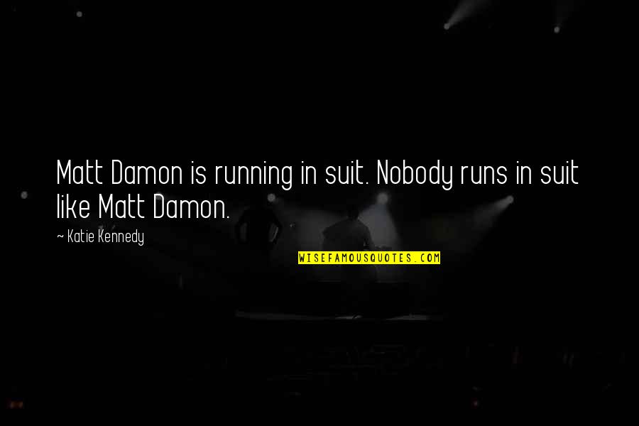Dezastrul Ecologic De La Quotes By Katie Kennedy: Matt Damon is running in suit. Nobody runs