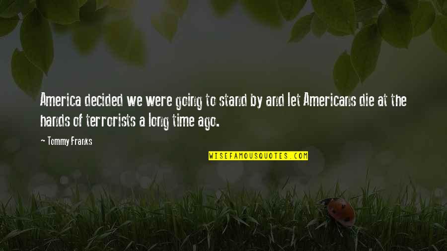 Dezaxat Dex Quotes By Tommy Franks: America decided we were going to stand by Dezaxat Dex Quotes By Tommy Franks: America decided we were going to stand by