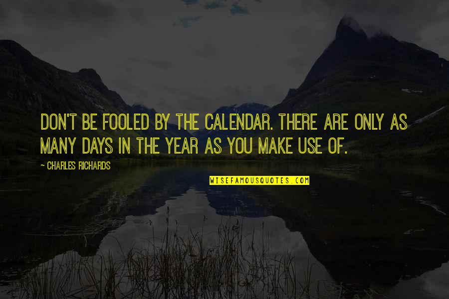 Dezbahmaker Quotes By Charles Richards: Don't be fooled by the calendar. There are Dezbahmaker Quotes By Charles Richards: Don't be fooled by the calendar. There are