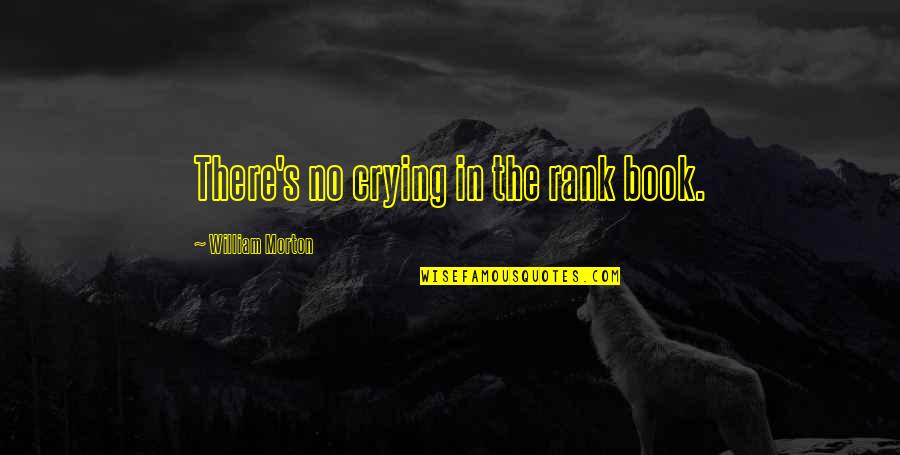 Dezbahmaker Quotes By William Morton: There's no crying in the rank book. Dezbahmaker Quotes By William Morton: There's no crying in the rank book.