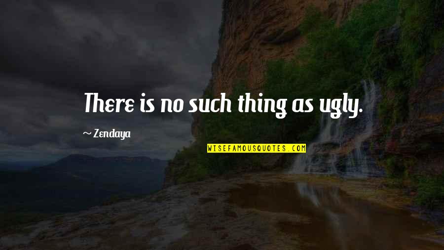 Dezbrac O Quotes By Zendaya: There is no such thing as ugly. Dezbrac O Quotes By Zendaya: There is no such thing as ugly.
