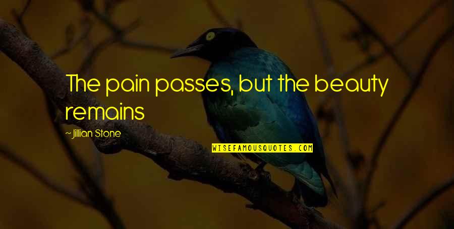 Dezbraca Te Quotes By Jillian Stone: The pain passes, but the beauty remains