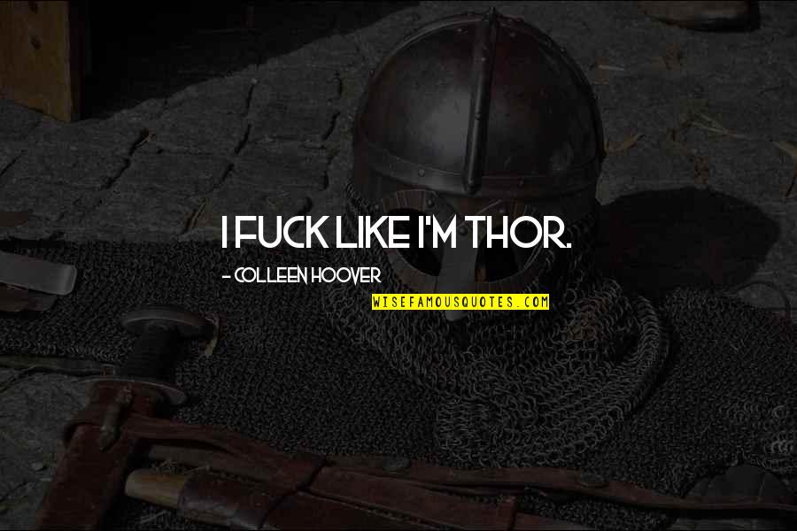 Dezechilibrul Electrolytic Quotes By Colleen Hoover: I fuck like I'm Thor.