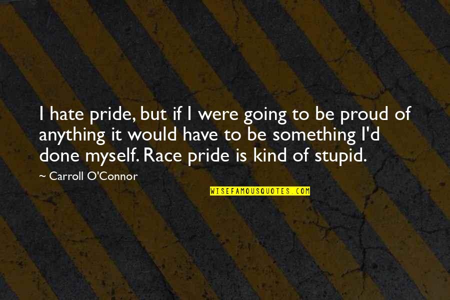 Dezelfde Dan Quotes By Carroll O'Connor: I hate pride, but if I were going