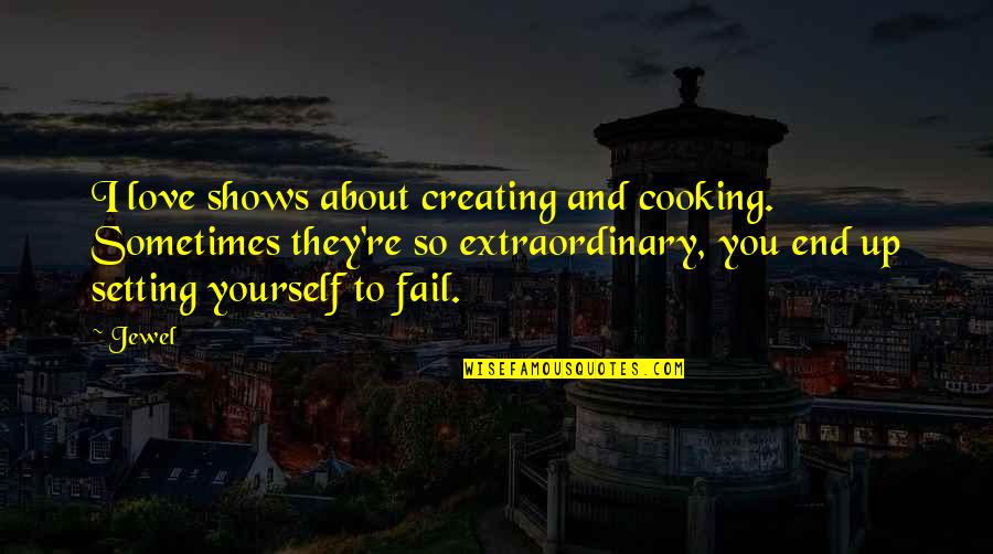 Dezenas De Milesimos Quotes By Jewel: I love shows about creating and cooking. Sometimes