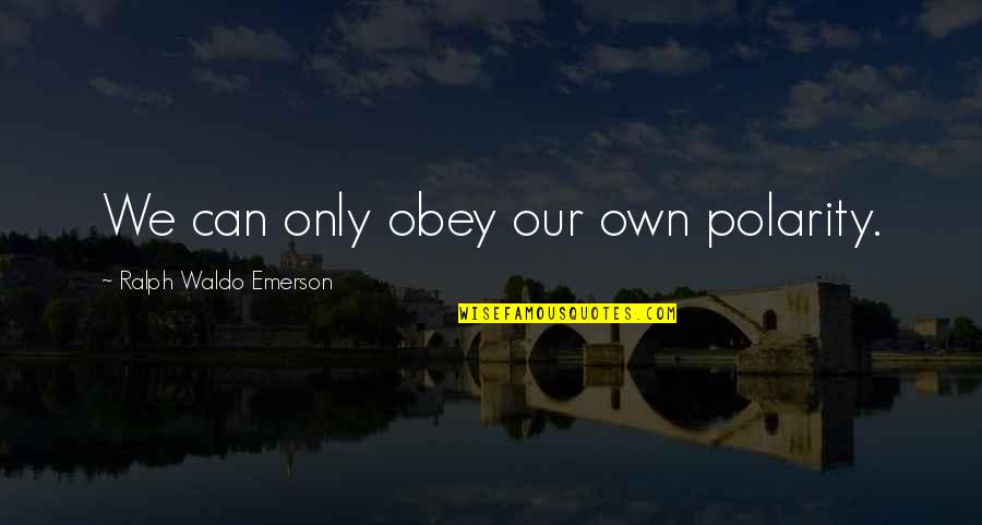 Dezerland Quotes By Ralph Waldo Emerson: We can only obey our own polarity. Dezerland Quotes By Ralph Waldo Emerson: We can only obey our own polarity.