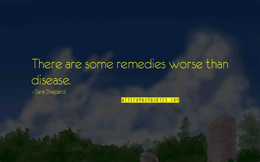 Dezerland Quotes By Sara Shepard: There are some remedies worse than disease. Dezerland Quotes By Sara Shepard: There are some remedies worse than disease.